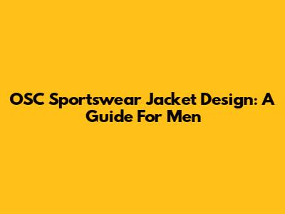 OSC Sportswear Jacket Design: A Guide For Men