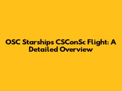 OSC Starships CSConSc Flight: A Detailed Overview