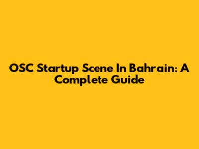 OSC Startup Scene In Bahrain: A Complete Guide