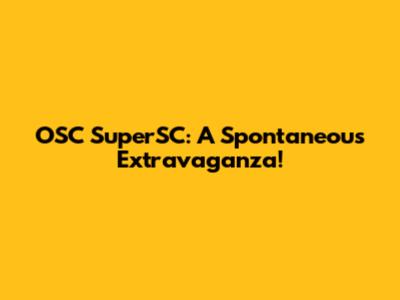 OSC SuperSC: A Spontaneous Extravaganza!