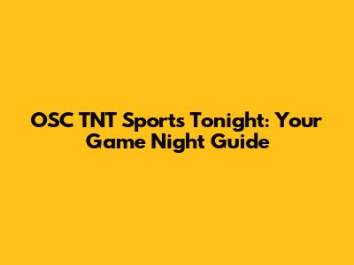 OSC TNT Sports Tonight: Your Game Night Guide