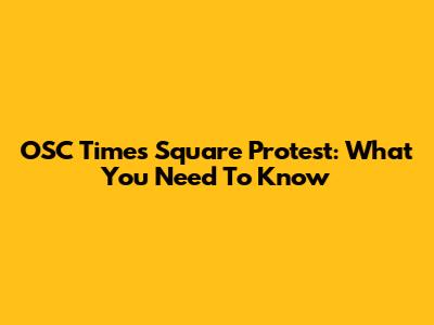 OSC Times Square Protest: What You Need To Know