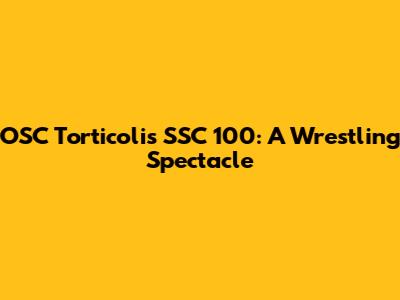 OSC Torticolis SSC 100: A Wrestling Spectacle