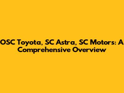 OSC Toyota, SC Astra, SC Motors: A Comprehensive Overview