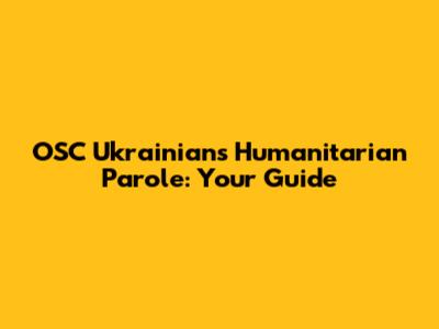OSC Ukrainians Humanitarian Parole: Your Guide