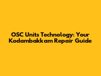 OSC Units Technology: Your Kodambakkam Repair Guide