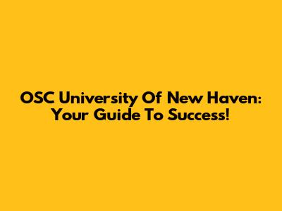 OSC University Of New Haven: Your Guide To Success!