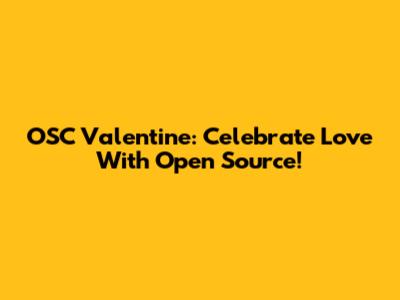 OSC Valentine: Celebrate Love With Open Source!