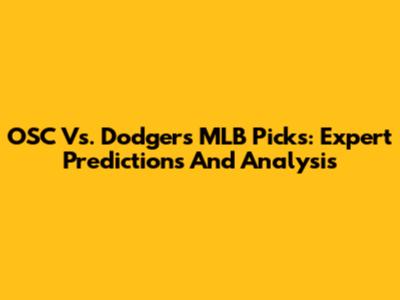 OSC Vs. Dodgers MLB Picks: Expert Predictions And Analysis