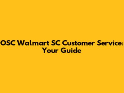 OSC Walmart SC Customer Service: Your Guide