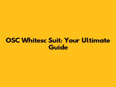 OSC Whitesc Suit: Your Ultimate Guide