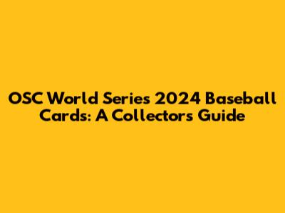 OSC World Series 2024 Baseball Cards: A Collector's Guide