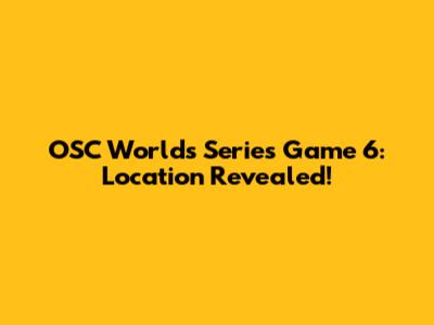 OSC Worlds Series Game 6: Location Revealed!