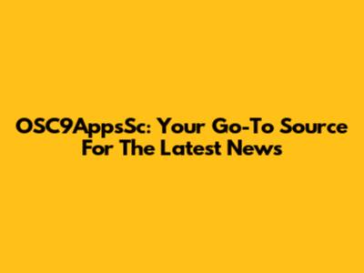 OSC9AppsSc: Your Go-To Source For The Latest News
