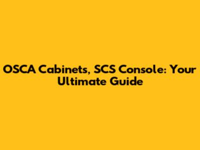 OSCA Cabinets, SCS Console: Your Ultimate Guide