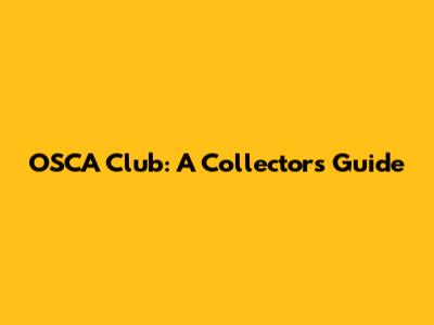OSCA Club: A Collector's Guide