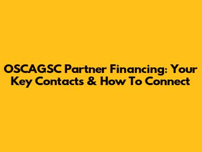 OSCAGSC Partner Financing: Your Key Contacts & How To Connect