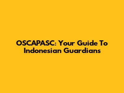 OSCAPASC: Your Guide To Indonesian Guardians