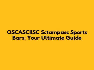 OSCASCIISC Sctampasc Sports Bars: Your Ultimate Guide