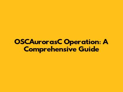 OSCAurorasC Operation: A Comprehensive Guide