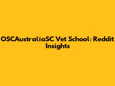 OSCAustraliaSC Vet School: Reddit Insights