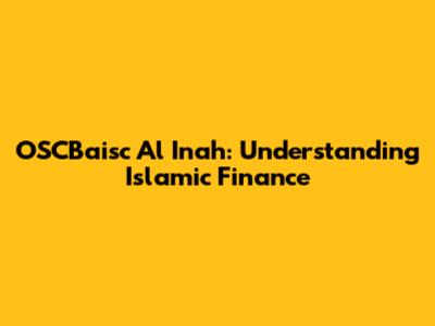OSCBaisc Al Inah: Understanding Islamic Finance