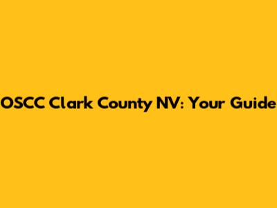 OSCC Clark County NV: Your Guide