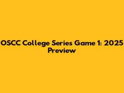 OSCC College Series Game 1: 2025 Preview