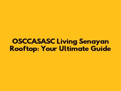 OSCCASASC Living Senayan Rooftop: Your Ultimate Guide