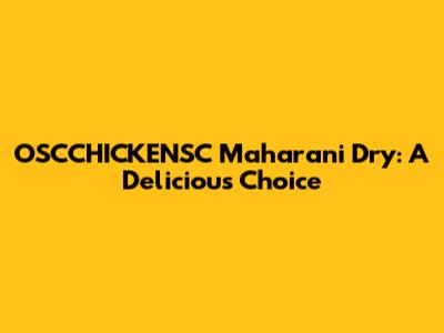 OSCCHICKENSC Maharani Dry: A Delicious Choice