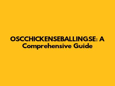 OSCCHICKENSEBALLINGSE: A Comprehensive Guide