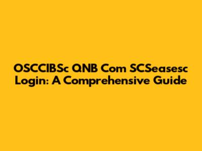 OSCCIBSc QNB Com SCSeasesc Login: A Comprehensive Guide