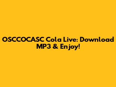 OSCCOCASC Cola Live: Download MP3 & Enjoy!