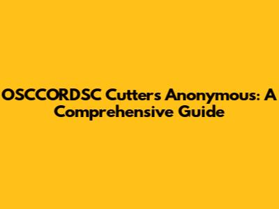 OSCCORDSC Cutters Anonymous: A Comprehensive Guide