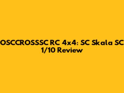 OSCCROSSSC RC 4x4: SC Skala SC 1/10 Review