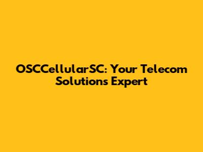 OSCCellularSC: Your Telecom Solutions Expert
