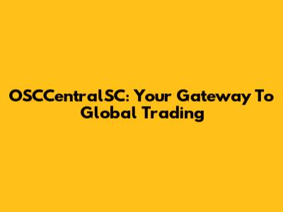 OSCCentralSC: Your Gateway To Global Trading