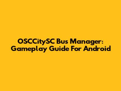 OSCCitySC Bus Manager: Gameplay Guide For Android