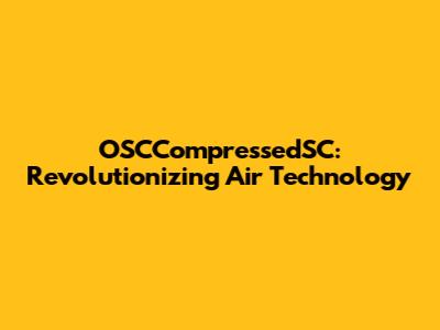 OSCCompressedSC: Revolutionizing Air Technology