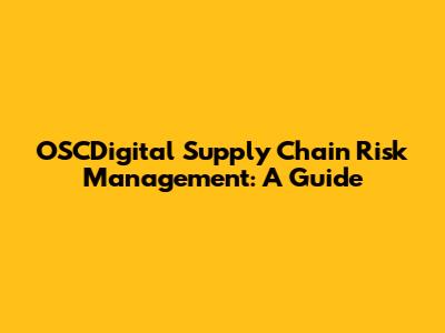 OSCDigital Supply Chain Risk Management: A Guide