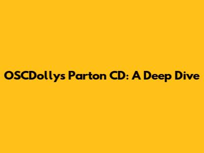OSCDollys Parton CD: A Deep Dive