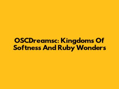 OSCDreamsc: Kingdoms Of Softness And Ruby Wonders