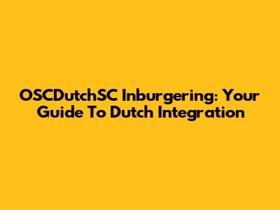 OSCDutchSC Inburgering: Your Guide To Dutch Integration
