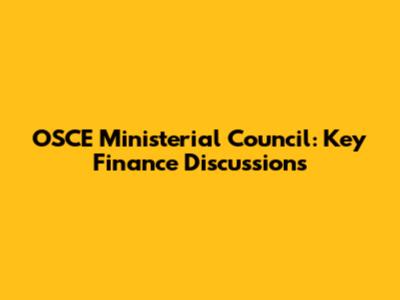 OSCE Ministerial Council: Key Finance Discussions