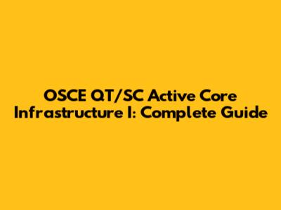 OSCE QT/SC Active Core Infrastructure I: Complete Guide