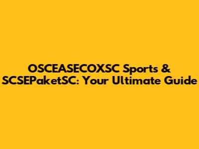 OSCEASECOXSC Sports & SCSEPaketSC: Your Ultimate Guide