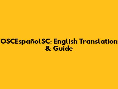 OSCEspañolSC: English Translation & Guide