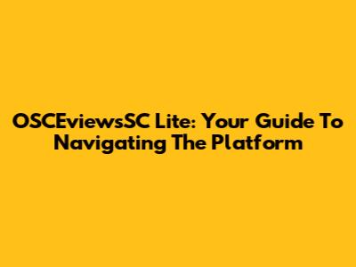 OSCEviewsSC Lite: Your Guide To Navigating The Platform