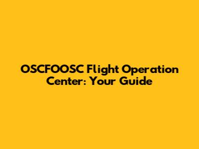 OSCFOOSC Flight Operation Center: Your Guide