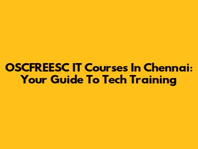OSCFREESC IT Courses In Chennai: Your Guide To Tech Training